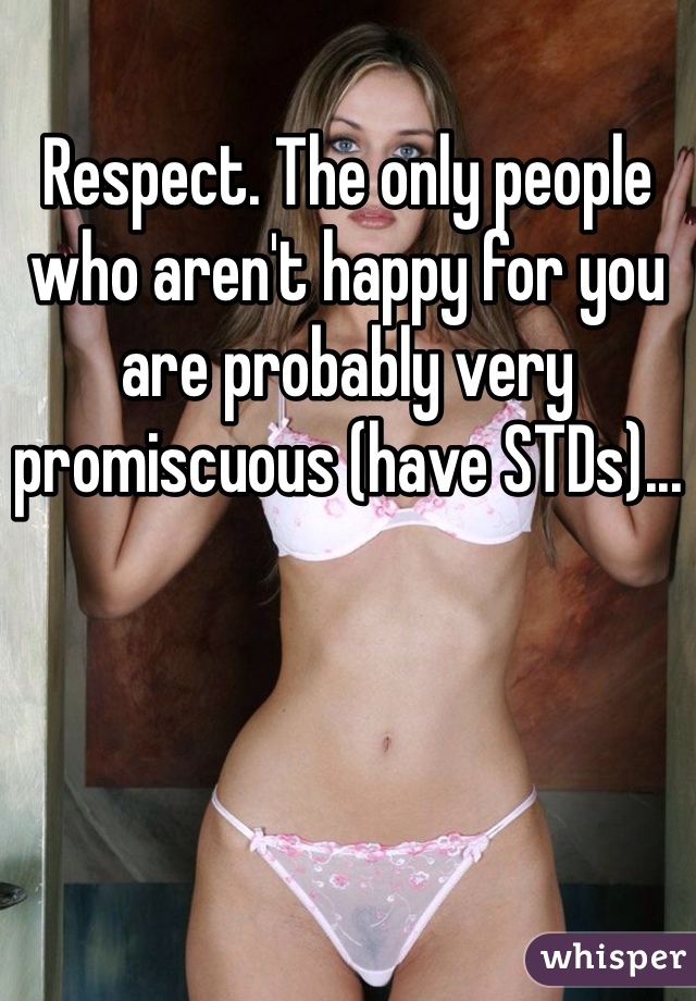 Respect. The only people who aren't happy for you are probably very promiscuous (have STDs)...