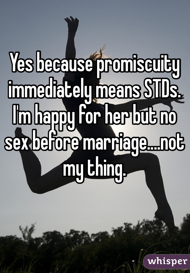 Yes because promiscuity immediately means STDs. I'm happy for her but no sex before marriage....not my thing.