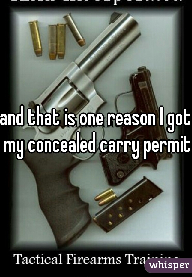 and that is one reason I got my concealed carry permit
