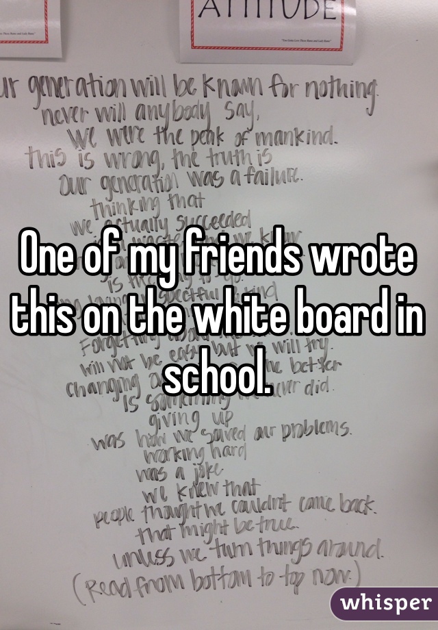 One of my friends wrote this on the white board in school.