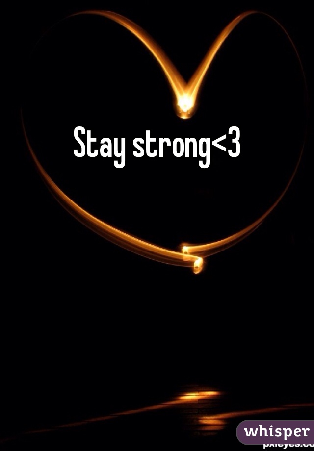 Stay strong<3