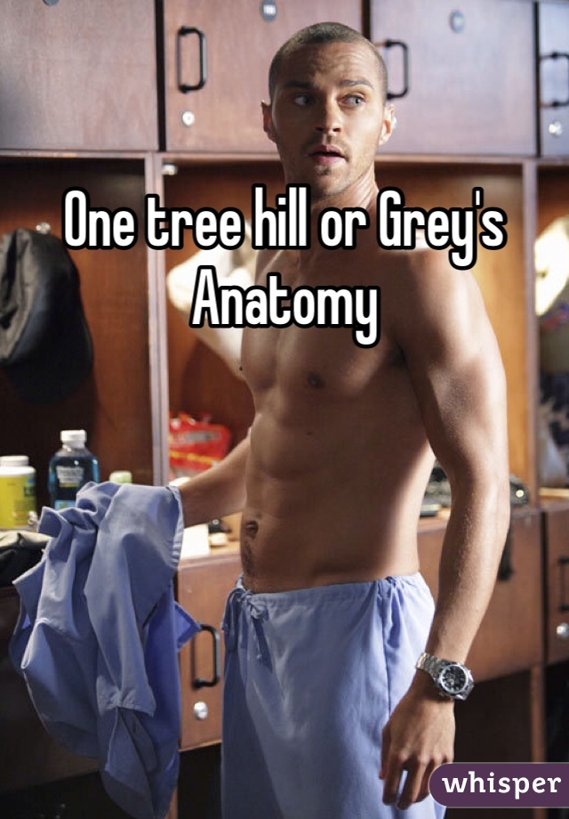 One tree hill or Grey's Anatomy
