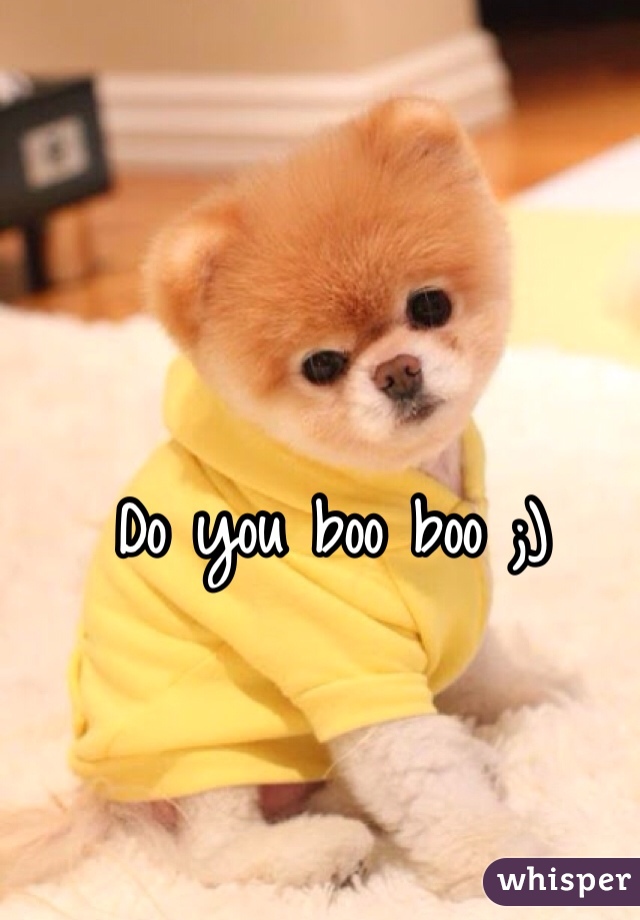 Do you boo boo ;)