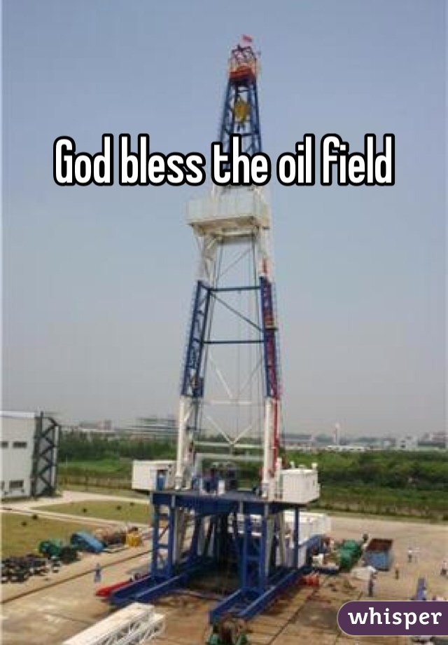 God bless the oil field 