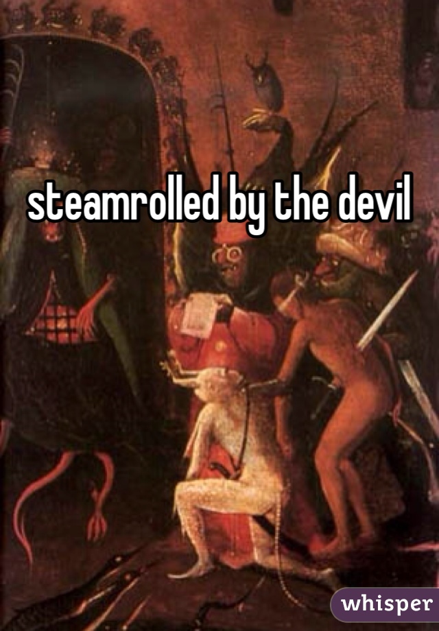 steamrolled by the devil