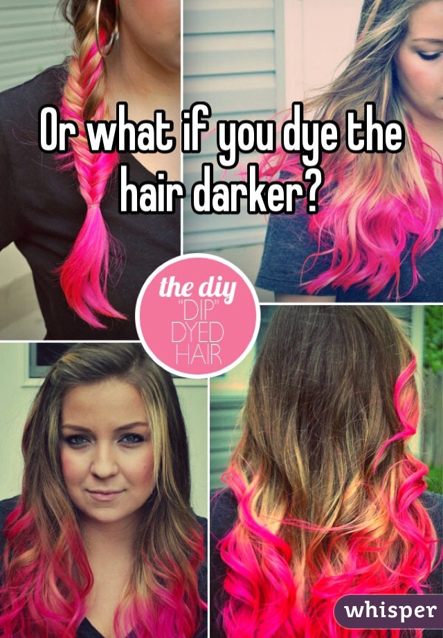 Or what if you dye the hair darker? 