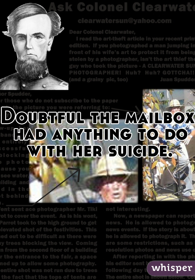 Doubtful the mailbox had anything to do with her suicide.