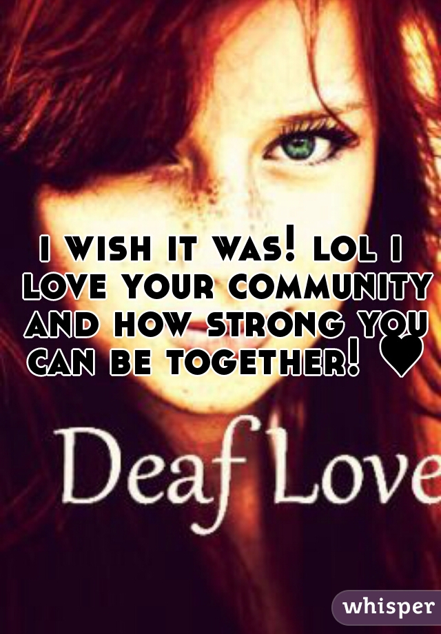 i wish it was! lol i love your community and how strong you can be together! ♥