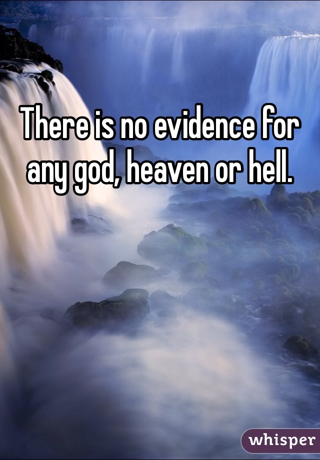 There is no evidence for any god, heaven or hell. 