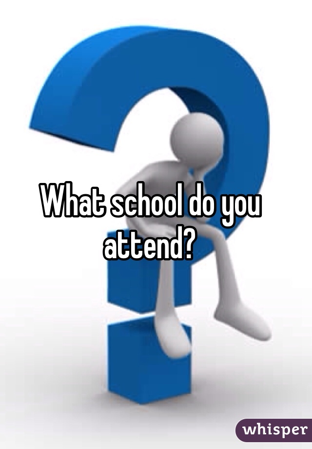 What school do you attend? 