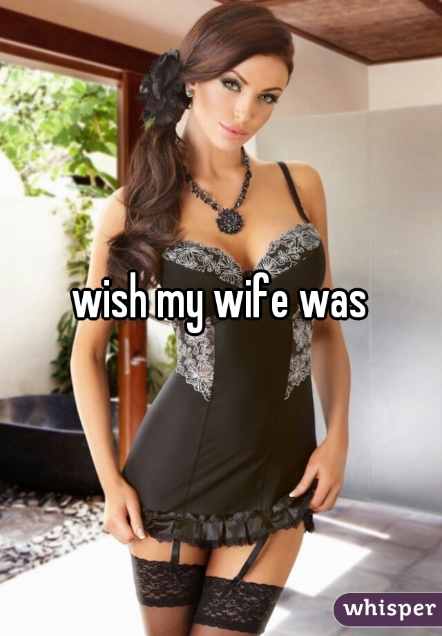wish my wife was