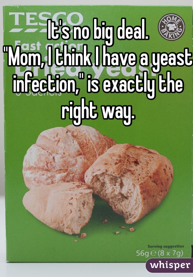 It's no big deal. 
"Mom, I think I have a yeast infection," is exactly the right way. 