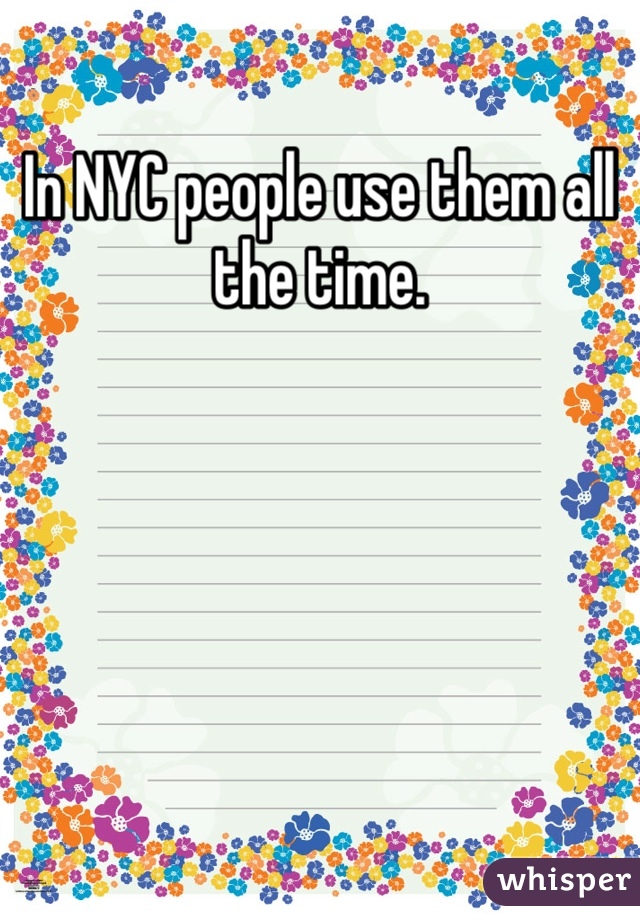 In NYC people use them all the time. 