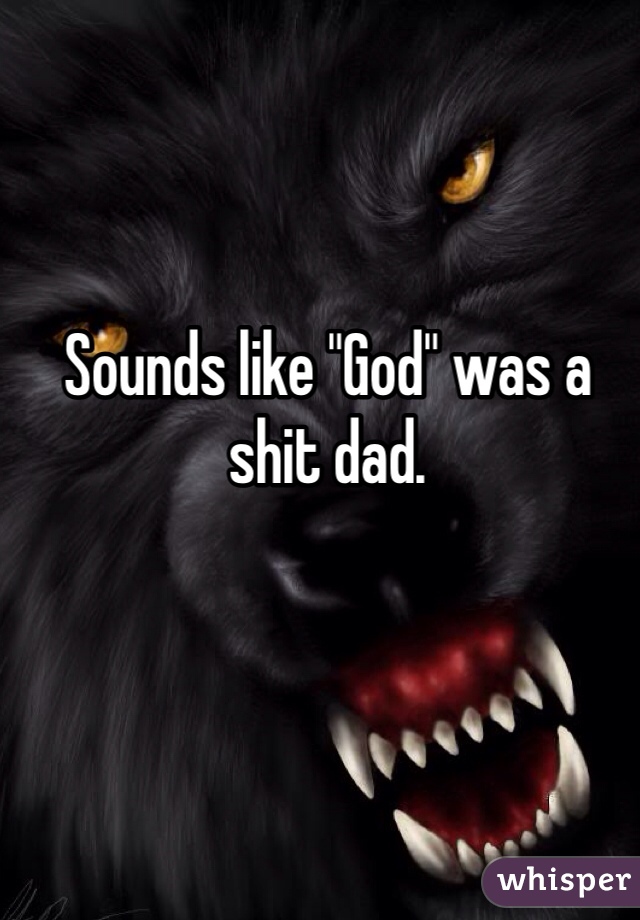 Sounds like "God" was a shit dad. 