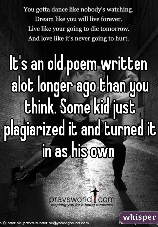 It's an old poem written alot longer ago than you think. Some kid just plagiarized it and turned it in as his own 