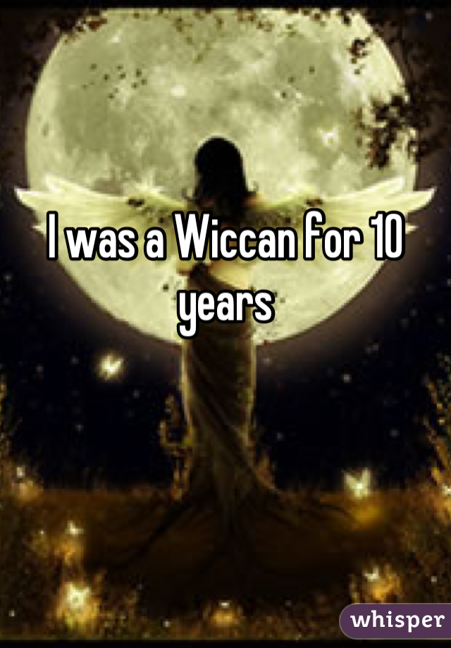 I was a Wiccan for 10 years