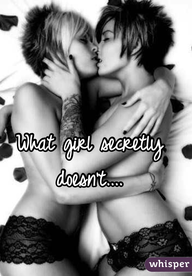 What girl secretly doesn't....