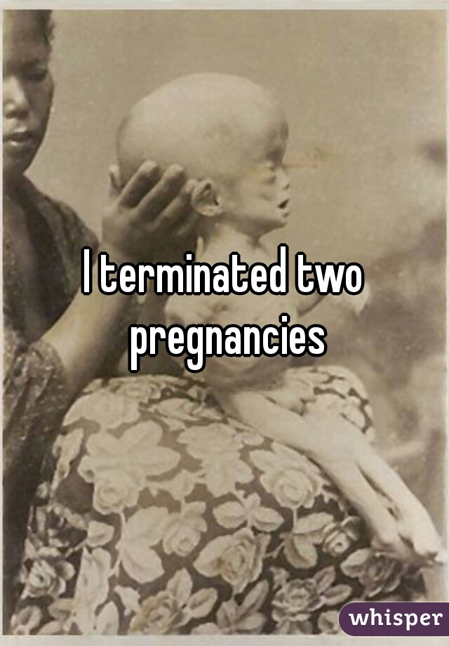 I terminated two pregnancies