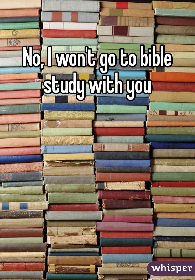 No, I won't go to bible study with you