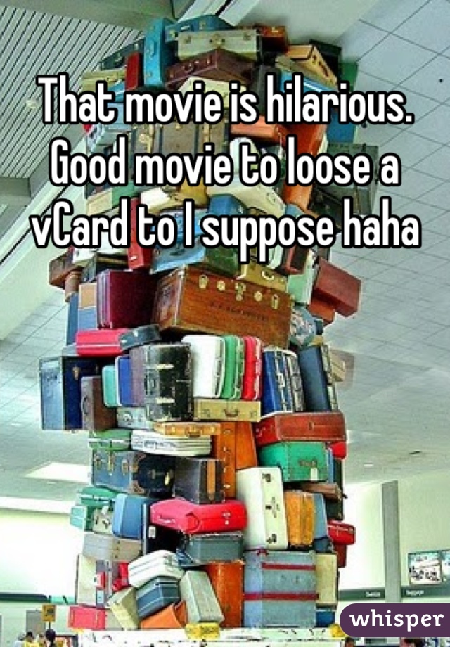 That movie is hilarious. Good movie to loose a vCard to I suppose haha