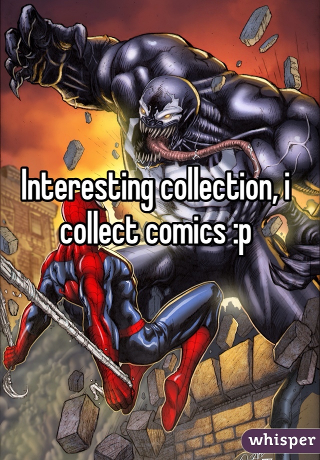 Interesting collection, i collect comics :p
