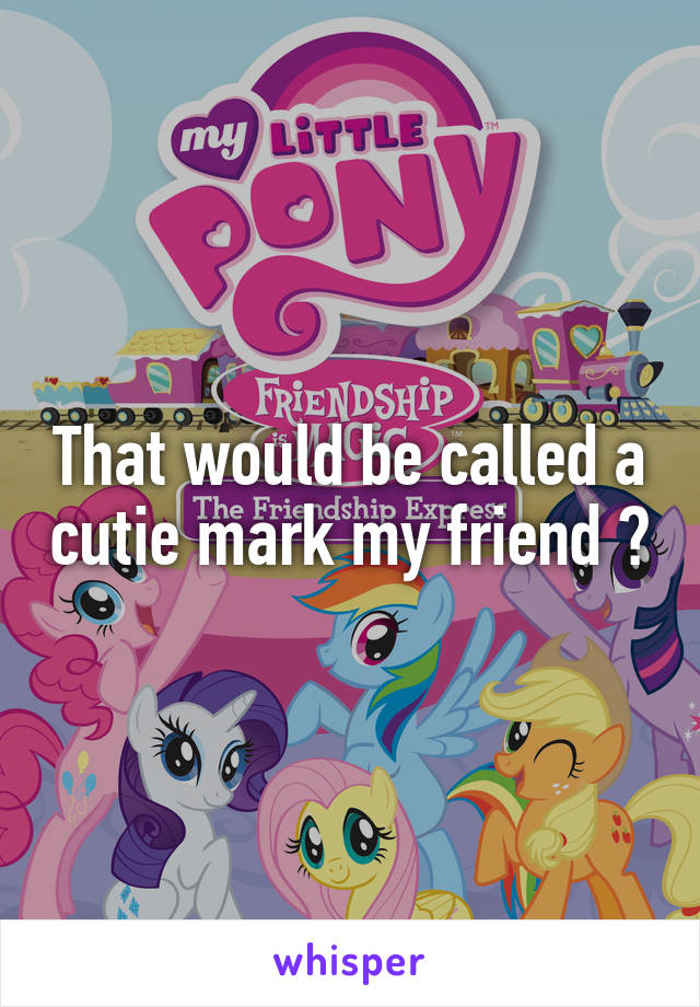 That would be called a cutie mark my friend 😉