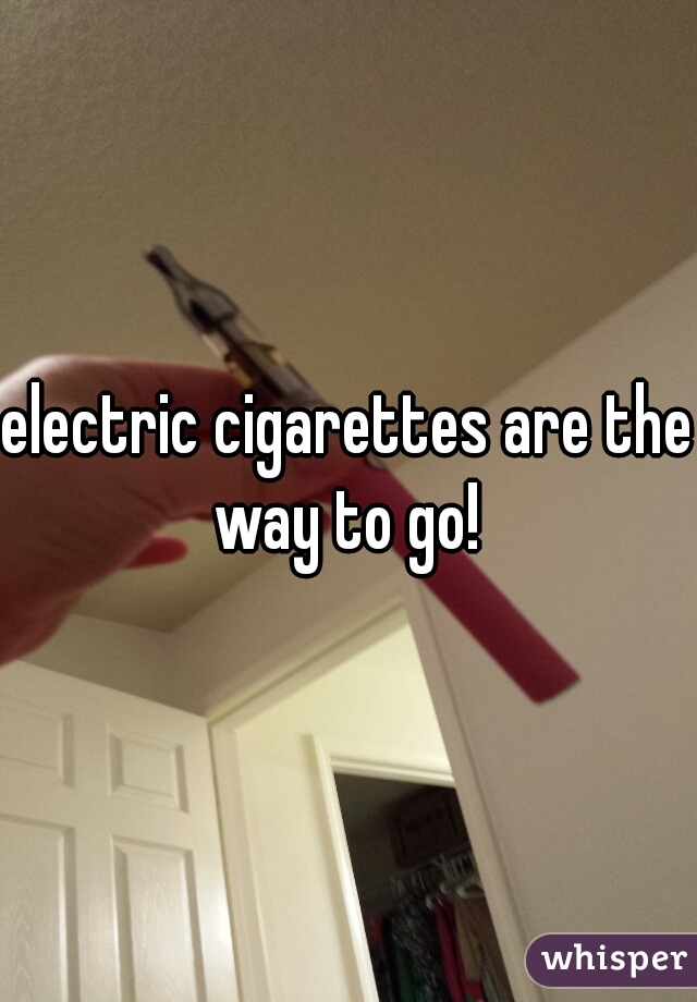 electric cigarettes are the way to go! 
