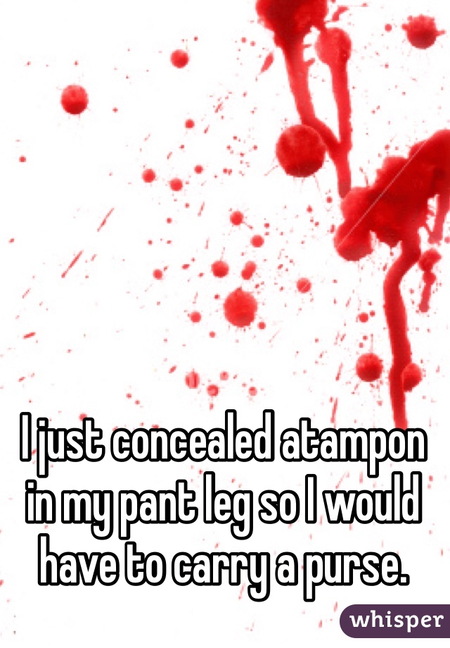 I just concealed atampon in my pant leg so I would have to carry a purse. 