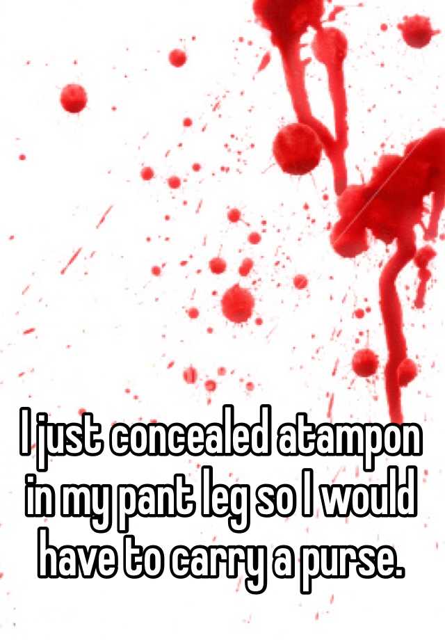 I just concealed atampon in my pant leg so I would have to carry a purse. 