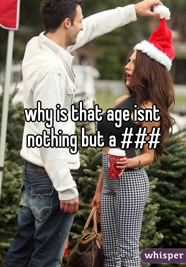 why is that age isnt nothing but a ###