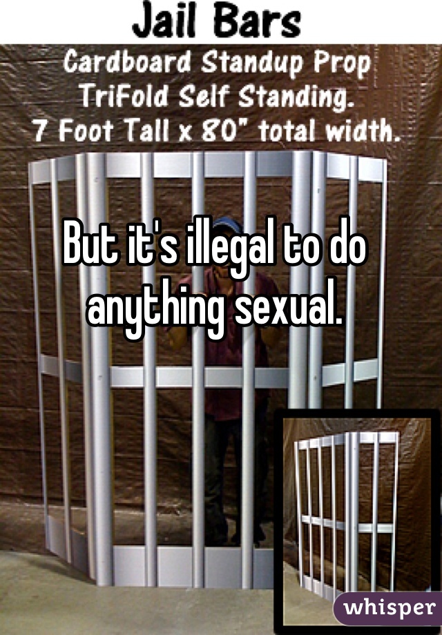 But it's illegal to do anything sexual. 