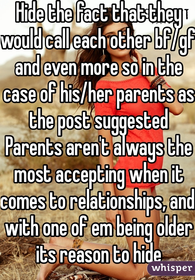 Hide the fact that they would call each other bf/gf and even more so in the case of his/her parents as the post suggested
Parents aren't always the most accepting when it comes to relationships, and with one of em being older its reason to hide