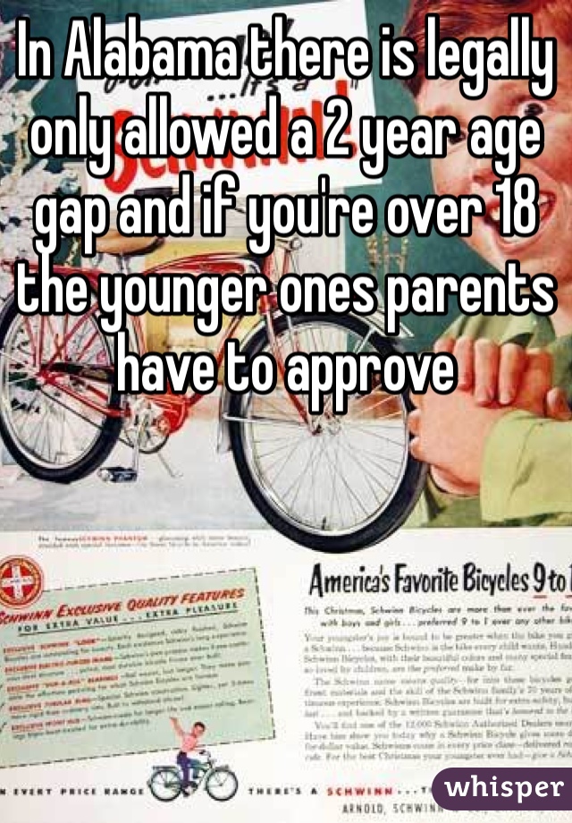 In Alabama there is legally only allowed a 2 year age gap and if you're over 18 the younger ones parents have to approve