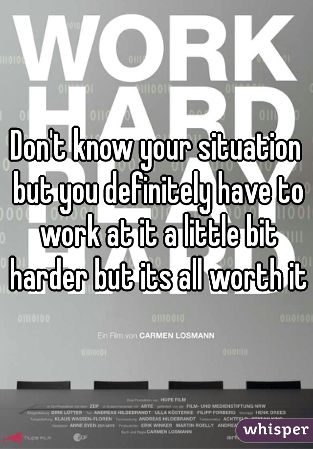 Don't know your situation but you definitely have to work at it a little bit harder but its all worth it