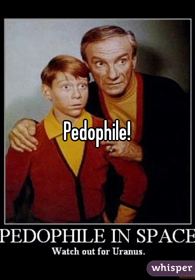 Pedophile!