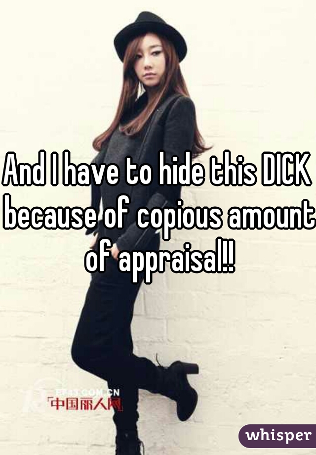 And I have to hide this DICK because of copious amount of appraisal!!