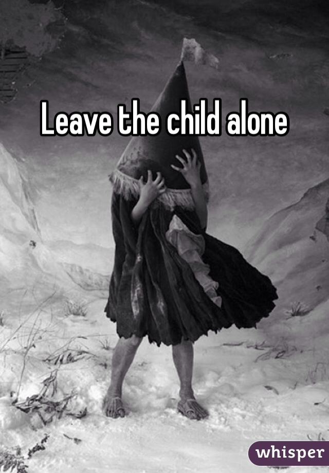 Leave the child alone