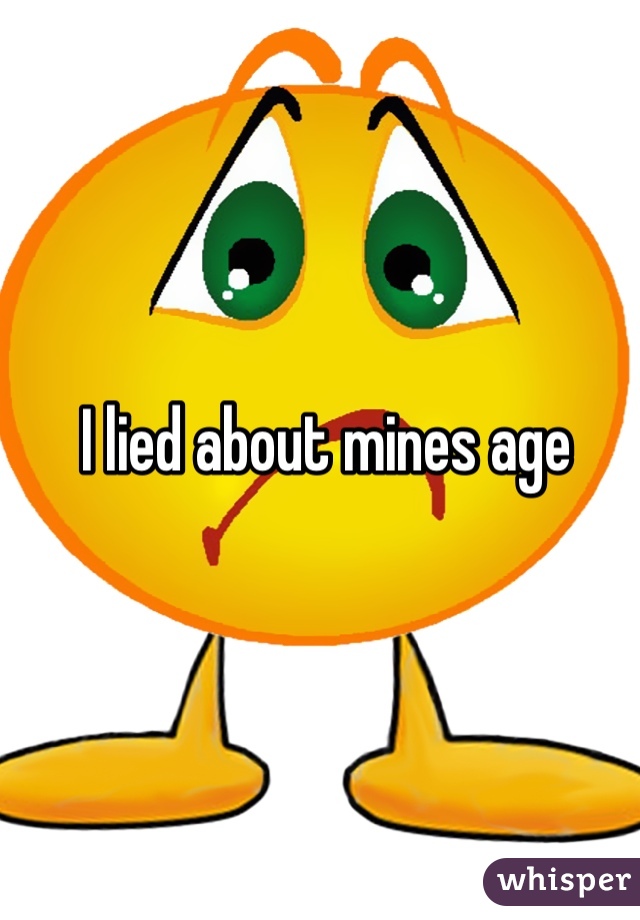 I lied about mines age 