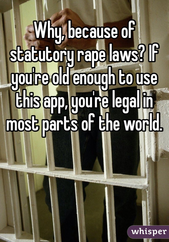 Why, because of statutory rape laws? If you're old enough to use this app, you're legal in most parts of the world. 