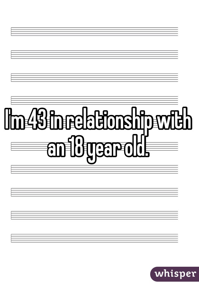 I'm 43 in relationship with an 18 year old. 