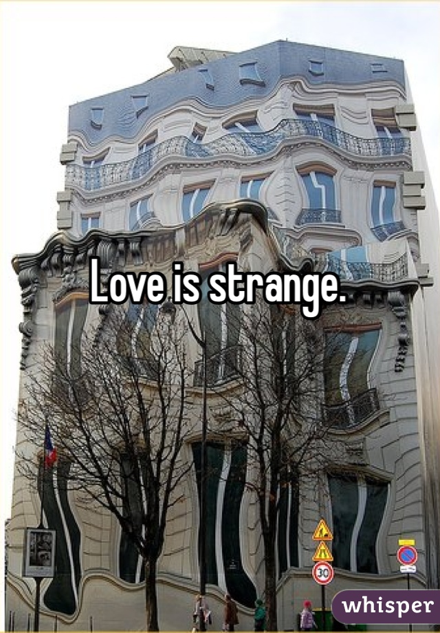 Love is strange. 