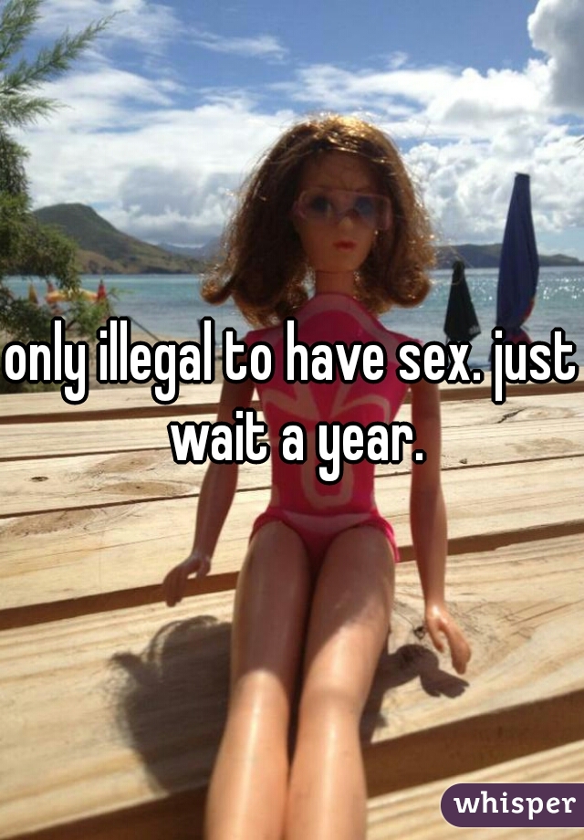 only illegal to have sex. just wait a year.