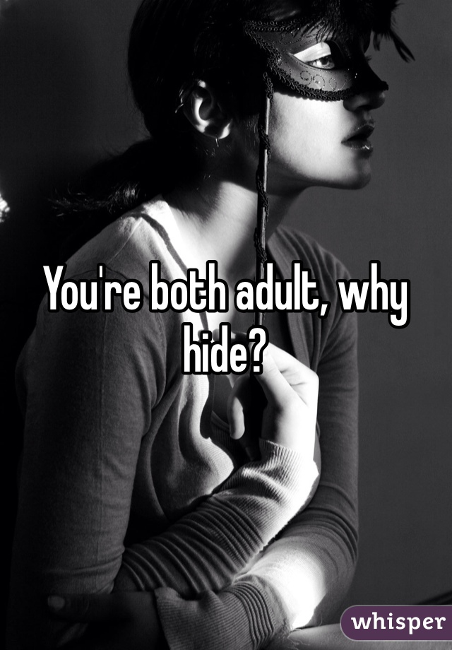 You're both adult, why hide?