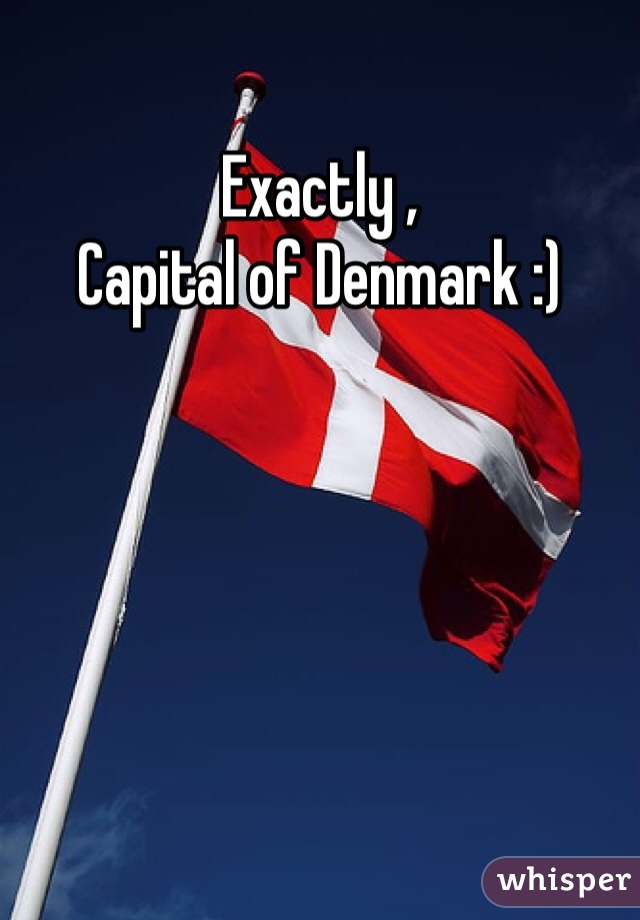 Exactly , 
Capital of Denmark :)
