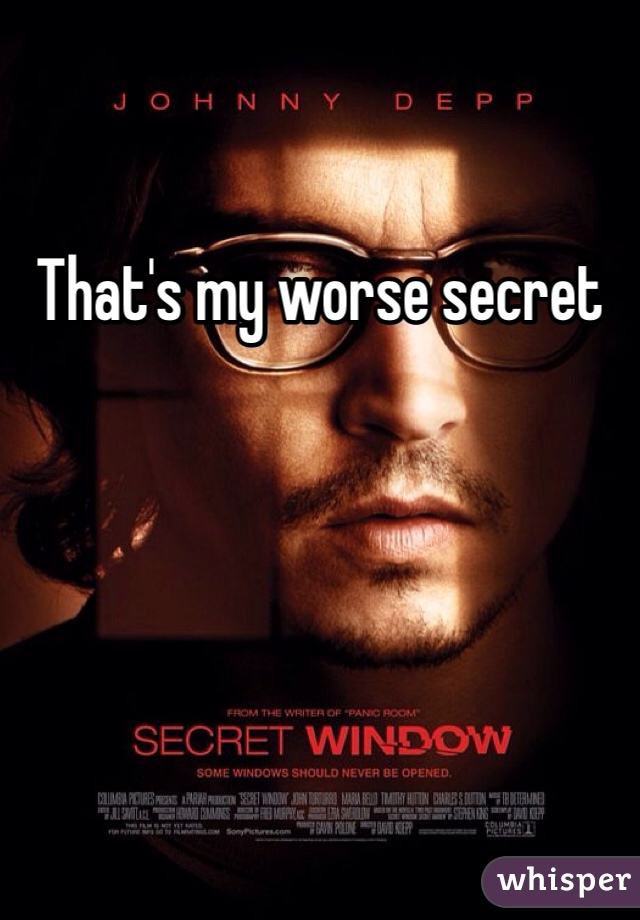 That's my worse secret 