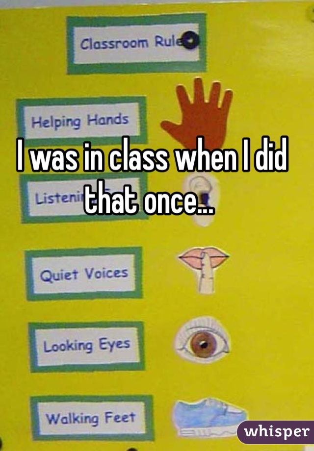  I was in class when I did that once...