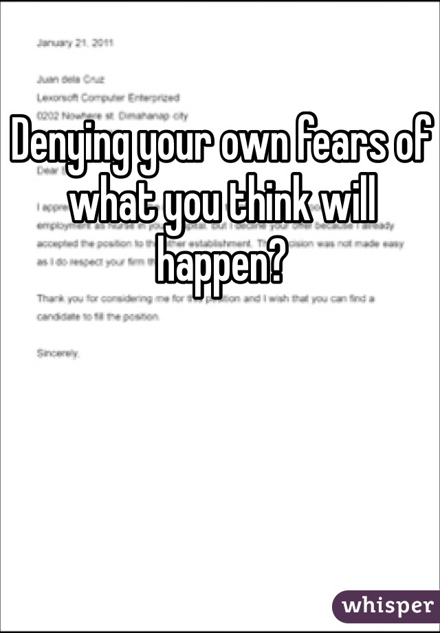 Denying your own fears of what you think will happen? 