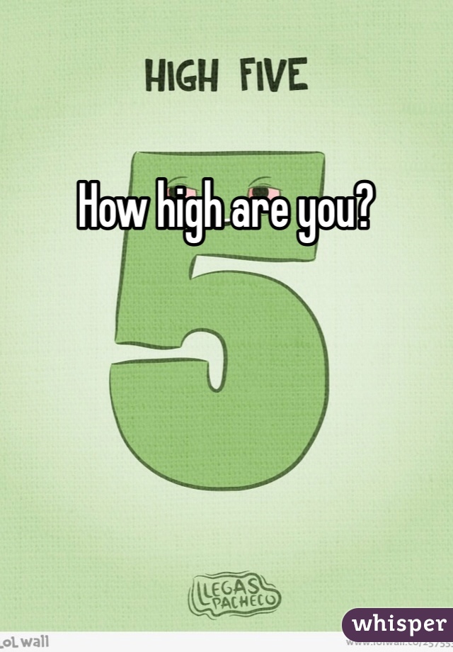 How high are you?