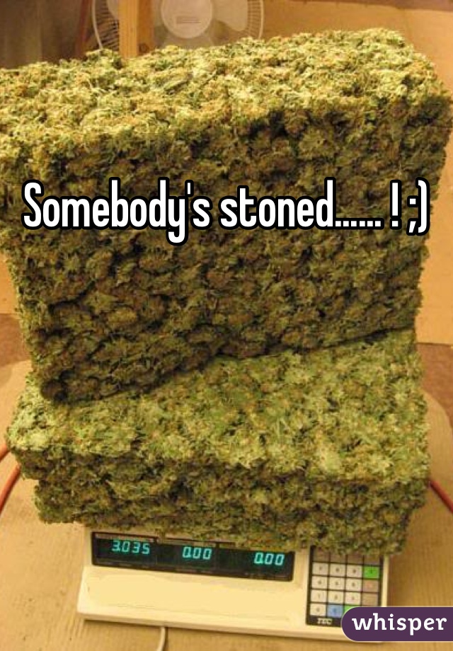 Somebody's stoned...... ! ;)