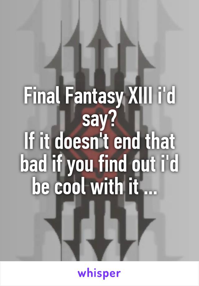 Final Fantasy XIII i'd say?
If it doesn't end that bad if you find out i'd be cool with it ...  